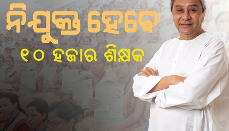 ଖୁବଶୀଘ୍ର ନିଯୁକ୍ତ ହେବେ ୧୦ ହଜାର ଶିକ୍ଷକ